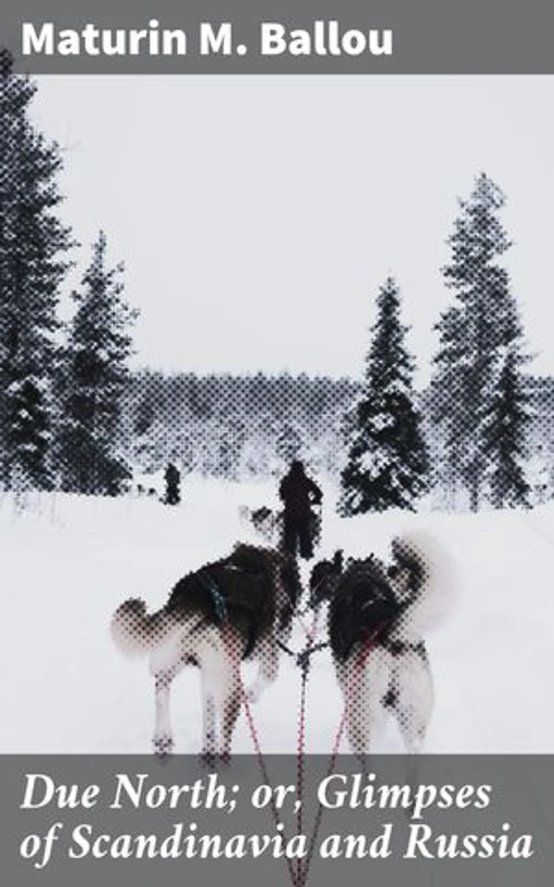Due North; or, Glimpses of Scandinavia and Russia: Journey through the Northern Lands