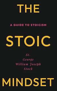 The Stoic Mindset: A Guide to Stoicism