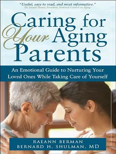 Caring for Your Aging Parents: An Emotional Guide to Nurturing Loved Ones While Taking Care Of Yourself