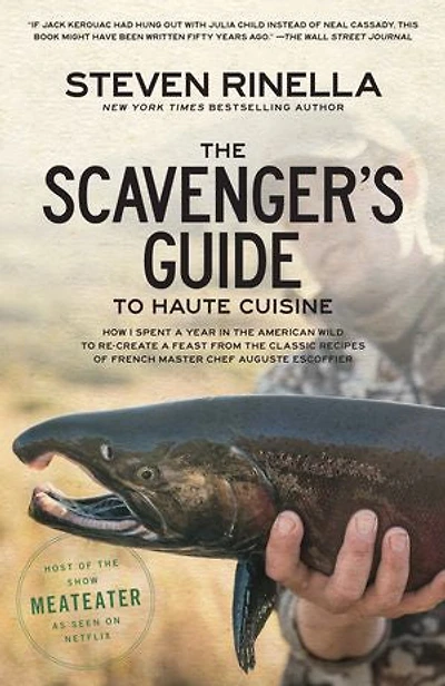 the Scavenger's Guide to Haute Cuisine: How I Spent a Year American Wild Re-create Feast from Classic Recipes of French Master Chef Auguste Escoffier