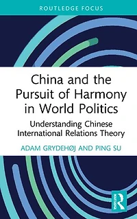 China and the Pursuit of Harmony World Politics: Understanding Chinese International Relations Theory