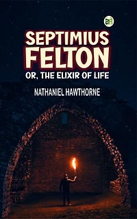 Septimius Felton, or, the Elixir of Life