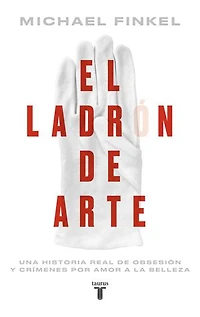 El ladrón de arte: Una historia real de obsesión y crímenes por amor a la belleza
