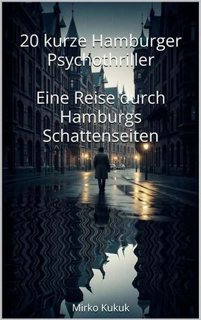 20 kurze Hamburger Psychothriller: Eine Reise durch Hamburgs Schattenseiten: Spannende Kurzgeschichten in Hamburg