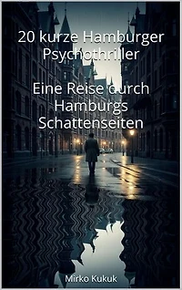 20 kurze Hamburger Psychothriller: Eine Reise durch Hamburgs Schattenseiten: Spannende Kurzgeschichten in Hamburg