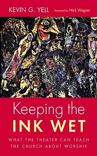 Keeping the Ink Wet: What Theater Can Teach Church about Worship