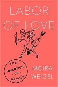 Labor Of Love: The Invention Dating