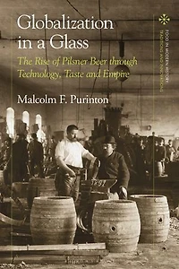 Globalization a Glass: The Rise of Pilsner Beer through Technology, Taste and Empire