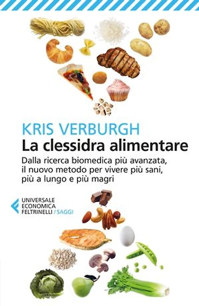 La clessidra alimentare: Dalla ricerca biomedica più avanzata, il nuovo metodo per vivere più sani, più a lungo e più magri