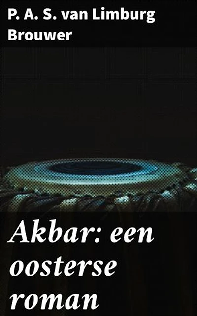 Akbar: een oosterse roman: Een betoverend verhaal vol exotische landschappen en intrigerende personages