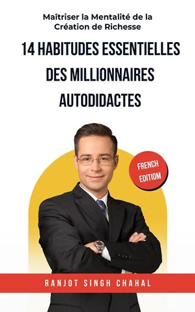 14 Habitudes Essentielles des Millionnaires Autodidactes: Maîtriser la Mentalité de la Création de Richesse