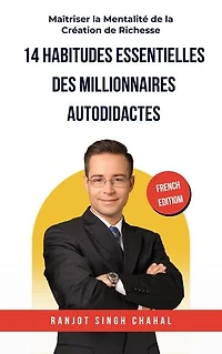 14 Habitudes Essentielles des Millionnaires Autodidactes: Maîtriser la Mentalité de la Création de Richesse