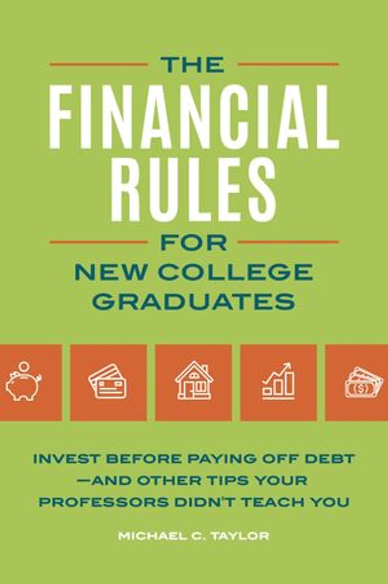 Financial Rules for New College Grads: Invest before Paying Off Debt-;and Other Tips Your Professors Didn't Teach You