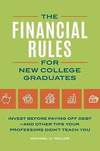 Financial Rules for New College Grads: Invest before Paying Off Debt-;and Other Tips Your Professors Didn't Teach You