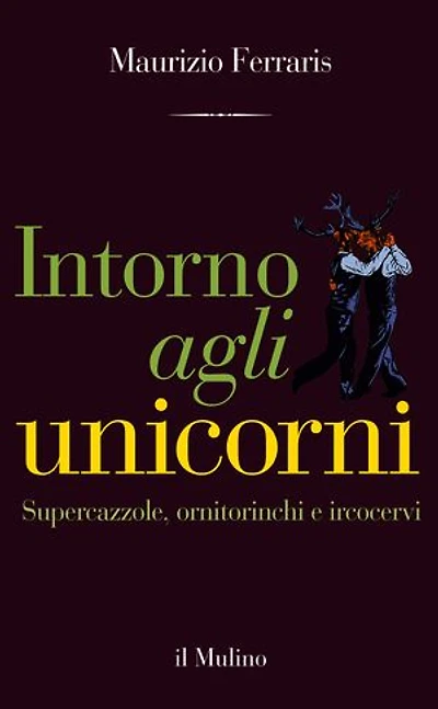 Intorno agli unicorni: Supercazzole, ornitorinchi e ircocervi