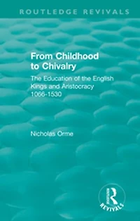 From Childhood To Chivalry: The Education Of English Kings And Aristocracy 1066-1530