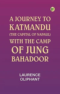 A Journey to Katmandu (the Capital of Napaul), with the Camp of Jung Bahadoor