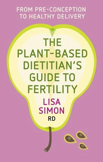 The Plant-Based Dietitian's Guide to FERTILITY: From pre-conception healthy delivery