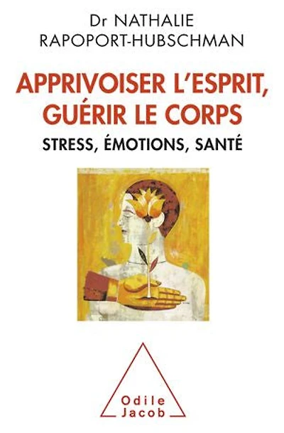 Apprivoiser l'esprit, guérir le corps: stress, émotions, santé