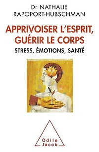 Apprivoiser l'esprit, guérir le corps: stress, émotions, santé