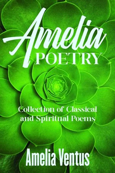 Amelia Poetry: Collection of Classical and Spiritual Poems