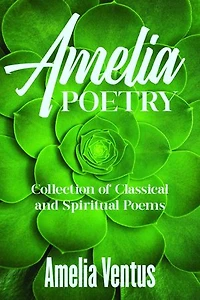 Amelia Poetry: Collection of Classical and Spiritual Poems