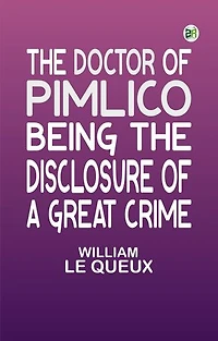 The Doctor of Pimlico: Being the Disclosure of a Great Crime