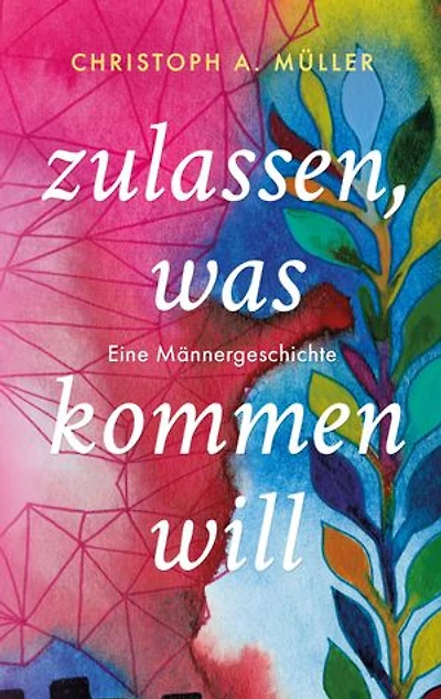 zulassen, was kommen will: Eine Männergeschichte