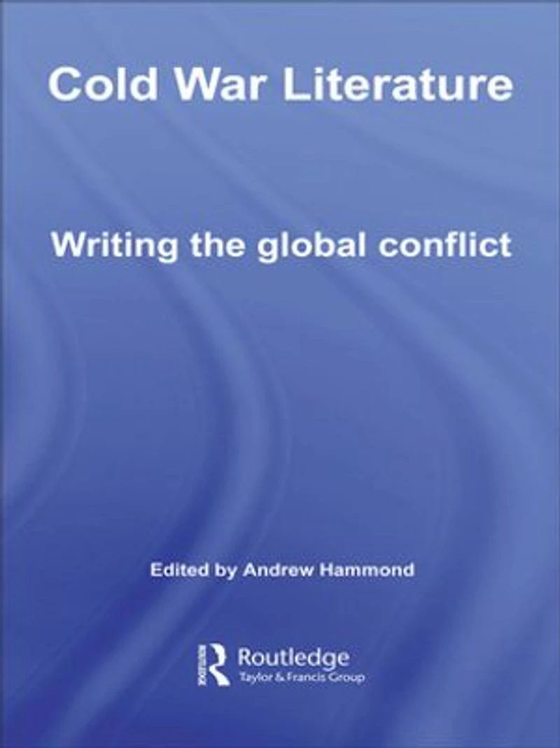 Cold War Literature: Writing the Global Conflict