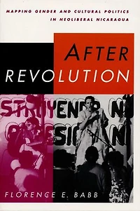 After Revolution: Mapping Gender and Cultural Politics Neoliberal Nicaragua