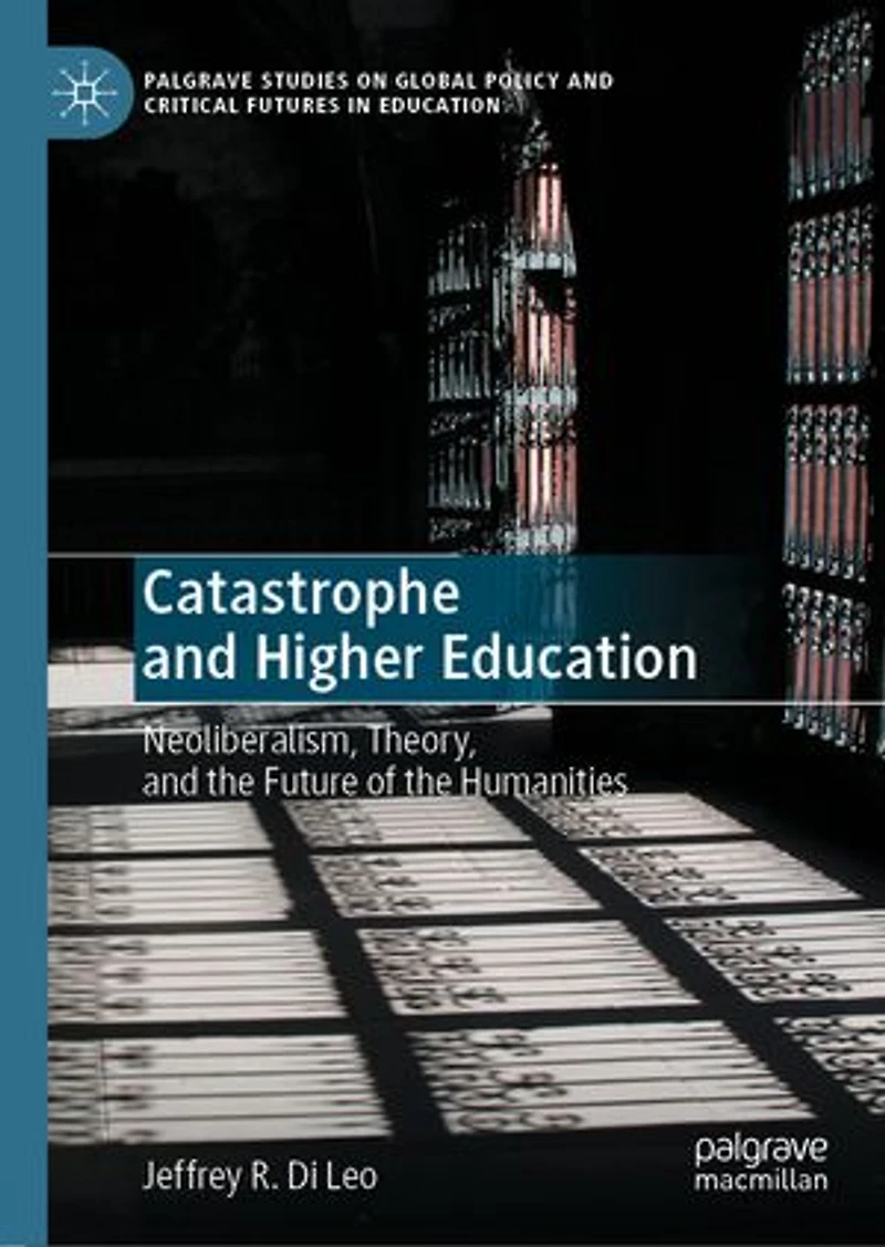 Catastrophe And Higher Education: Neoliberalism, Theory, The Future Of Humanities