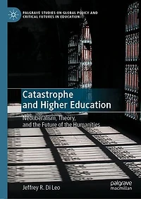 Catastrophe And Higher Education: Neoliberalism, Theory, The Future Of Humanities