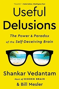 Useful Delusions: The Power And Paradox Of Self-deceiving Brain