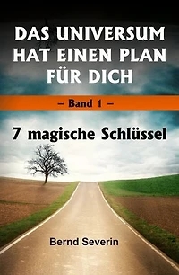 DAS UNIVERSUM HAT EINEN PLAN FÜR DICH: Band 1: 7 magische Schlüssel
