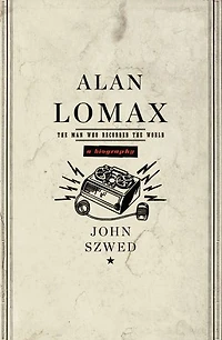Alan Lomax: The Man Who Recorded World