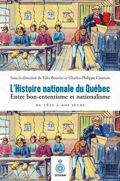 Histoire Nationale Du Québec (l'): Entre Bon-ententisme Et Nationalisme, De 1832 À Nos Jours