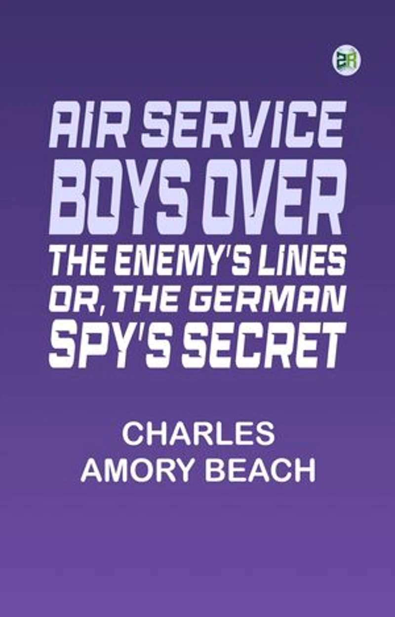 Air Service Boys Over the Enemy's Lines; Or, The German Spy's Secret