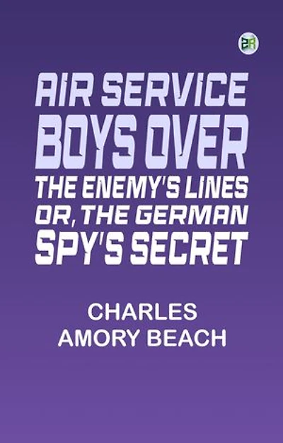 Air Service Boys Over the Enemy's Lines; Or, The German Spy's Secret