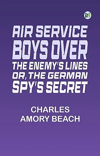 Air Service Boys Over the Enemy's Lines; Or, The German Spy's Secret