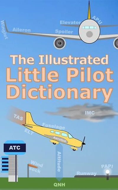 The Illustrated Little Pilot Dictionary: Kids Flight School Series, #9