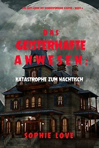 Das Geisterhafte Anwesen: Katastrophe zum Nachtisch (Ein Cozy-Krimi mit Hundespürnase Casper — Buch 6)