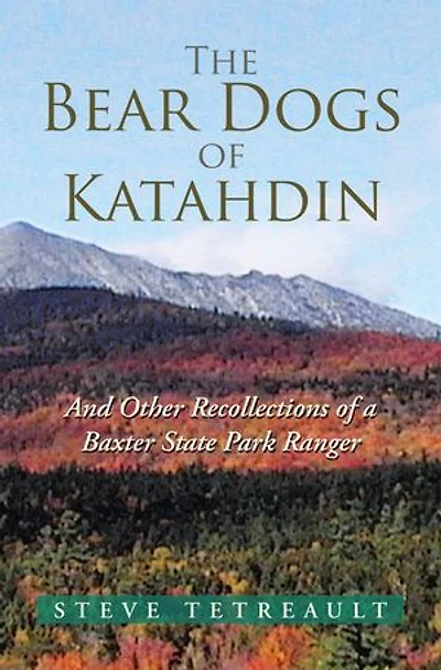 The Bear Dogs of Katahdin: And Other Recollections a Baxter State Park Ranger