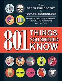 801 Things You Should Know: From Greek Philosophy To Today's Technology, Theories, Events, Discoveries, Trends, And Movements T