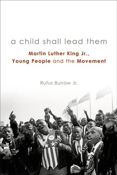 A Child Shall Lead Them: Martin Luther King Jr., Young People, and the Movement