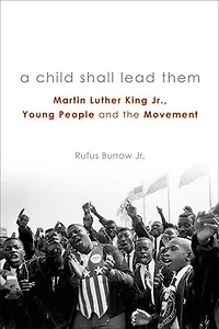 A Child Shall Lead Them: Martin Luther King Jr., Young People, and the Movement