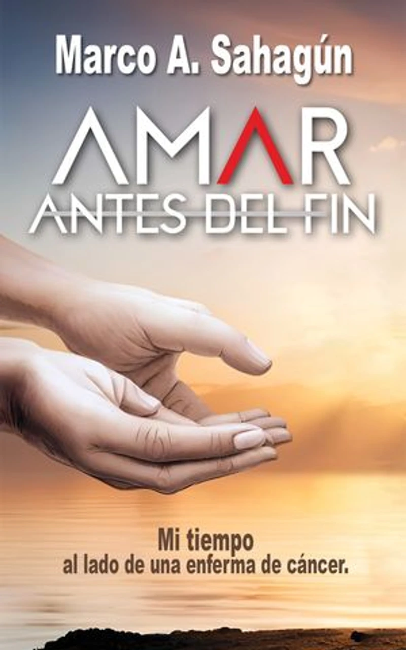 Amar antes del fin. Mi tiempo al lado de una enferma de cáncer