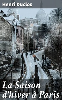 La Saison d'hiver à Paris: Lettres à un homme du monde sur le carême et sur les principaux devoirs de la vie chrétienne