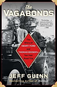 The Vagabonds: Story of Henry Ford and Thomas Edison's Ten-Year Road Trip