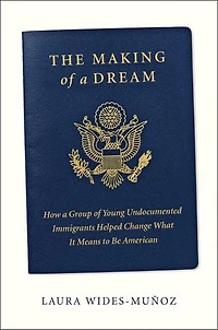 The Making of a Dream: How Group Young Undocumented Immigrants Helped Change What It Means to Be American