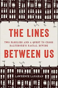 The Lines Between Us: Two Families and a Quest to Cross Baltimore’s Racial Divide